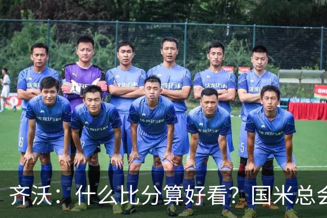 齐沃：什么比分算好看？国米总会被吹毛求疵，进六个都是义务