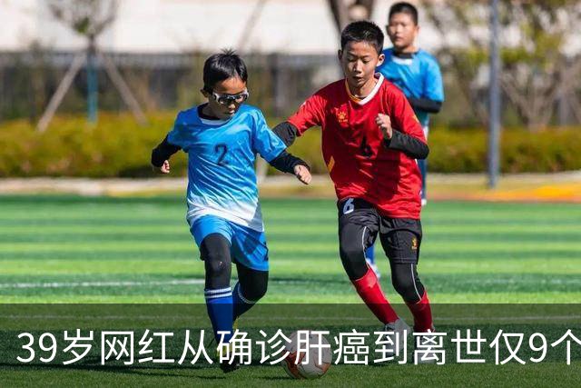 39岁网红从确诊肝癌到离世仅9个月，患病期间急剧消瘦，生前反复劝诫大家“少喝酒、少熬夜”；医生：肝脏是“哑巴器官”，这些信号别忽视