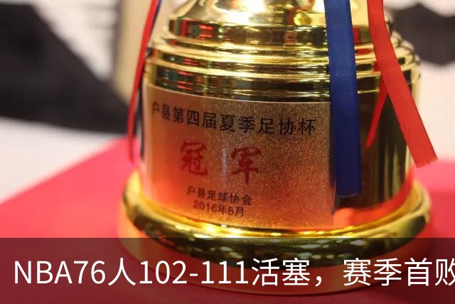 NBA76人102-111活塞，赛季首败这3人要负责，詹姆斯打不了中锋